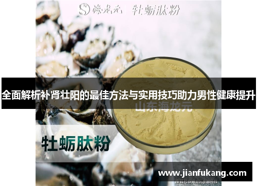 全面解析补肾壮阳的最佳方法与实用技巧助力男性健康提升